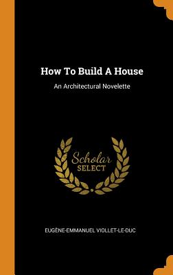 How to Build a House: An Architectural Novelette