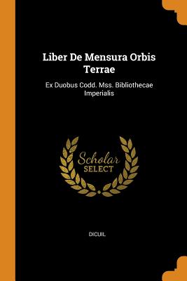 Liber de Mensura Orbis Terrae: Ex Duobus Codd. Mss. Bibliothecae Imperialis