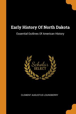 Early History of North Dakota: Essential Outlines of American History