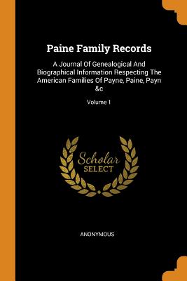 Paine Family Records: A Journal of Genealogical and Biographical Information Respecting the American Families of Payne, Paine, Payn &c; Volu