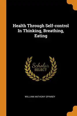 Health Through Self-Control in Thinking, Breathing, Eating
