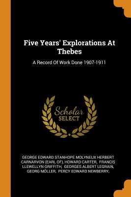 Five Years' Explorations at Thebes: A Record of Work Done 1907-1911