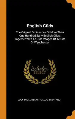 English Gilds: The Original Ordinances of More Than One Hundred Early English Gilds: Together with þe Olde Vsages of þe Cite of Wynch