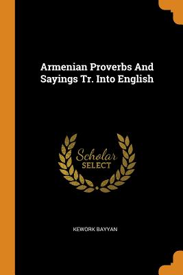 Armenian Proverbs and Sayings Tr. Into English