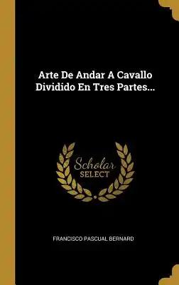 Arte De Andar A Cavallo Dividido En Tres Partes...