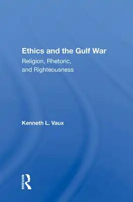 Ethics and the Gulf War: "Religion, Rhetoric, and Righteousness"