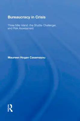 Bureaucracy in Crisis: Three Mile Island, the Shuttle Challenger, and Risk Assessment