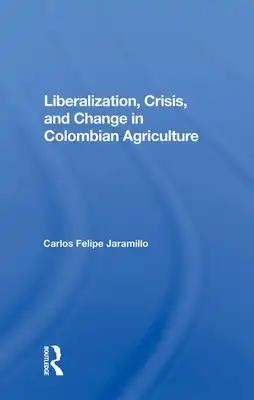 Liberalization and Crisis in Colombian Agriculture