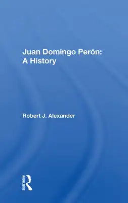 Juan Domingo Peron: A History