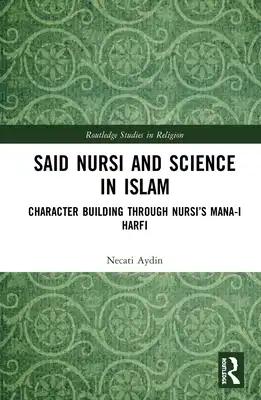 Said Nursi and Science in Islam: Character Building Through Nursi's Mana-I Harfi
