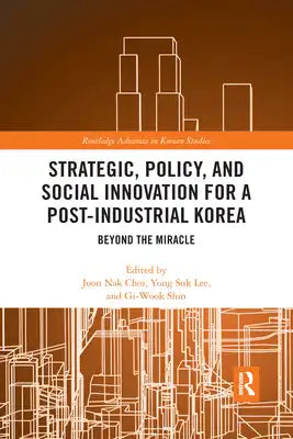 Strategic, Policy and Social Innovation for a Post-Industrial Korea: Beyond the Miracle