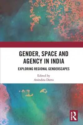 Gender, Space and Agency in India: Exploring Regional Genderscapes