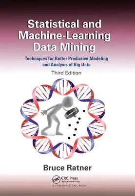 Statistical and Machine-Learning Data Mining:: Techniques for Better Predictive Modeling and Analysis of Big Data, Third Edition