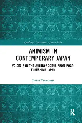 Animism in Contemporary Japan: Voices for the Anthropocene from post-Fukushima Japan
