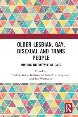 Older Lesbian, Gay, Bisexual and Trans People: Minding the Knowledge Gaps