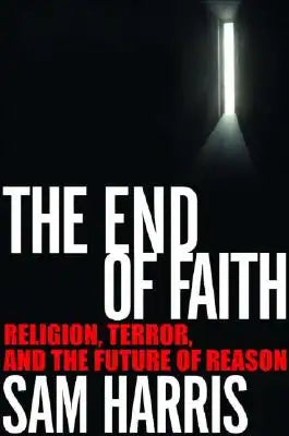 The End of Faith: Religion, Terror, and the Future of Reason