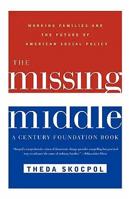 The Missing Middle: Working Families and the Future of American Social Policy