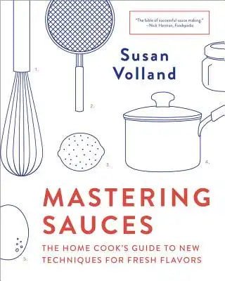Mastering Sauces: The Home Cook's Guide to New Techniques for Fresh Flavors