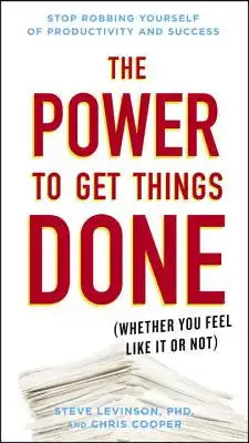 The Power to Get Things Done: (whether You Feel Like It or Not)