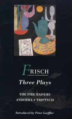 Frisch Three Plays: Fire Raisers; Andorra; Triptych