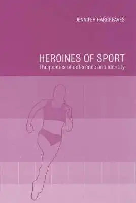 Heroines of Sport: The Politics of Difference and Identity