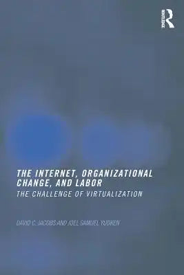 The Internet, Organizational Change and Labor: The Challenge of Virtualization