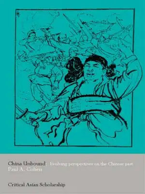 China Unbound: Evolving Perspectives on the Chinese Past