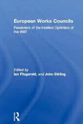 European Works Councils: Pessimism of the Intellect Optimism of the Will?