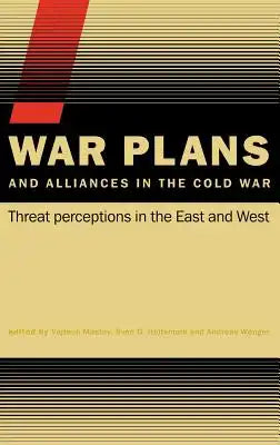 War Plans and Alliances in the Cold War: Threat Perceptions in the East and West