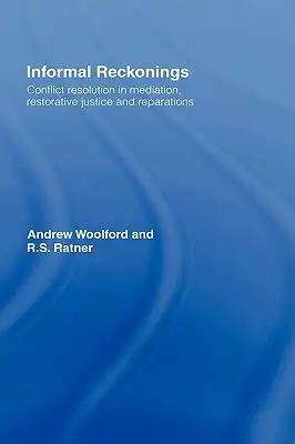 Informal Reckonings: Conflict Resolution in Mediation, Restorative Justice, and Reparations
