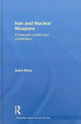 Iran and Nuclear Weapons: Protracted Conflict and Proliferation