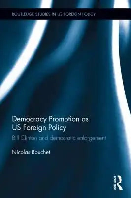 Democracy Promotion as US Foreign Policy: Bill Clinton and Democratic Enlargement
