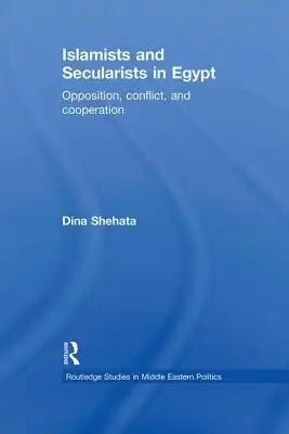 Islamists and Secularists in Egypt: Opposition, Conflict & Cooperation