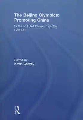 The Beijing Olympics: Promoting China: Soft and Hard Power in Global Politics