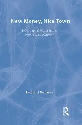New Money, Nice Town: How Capital Works in the New Urban Economy