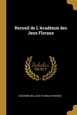 Recueil de l'Académie Des Jeux Floraux