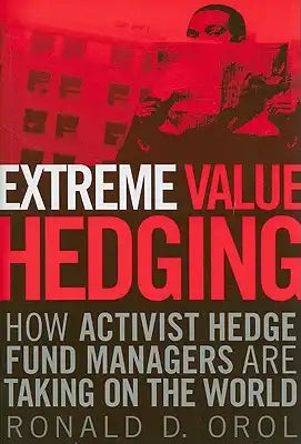 Extreme Value Hedging: How Activist Hedge Fund Managers Are Taking on the World