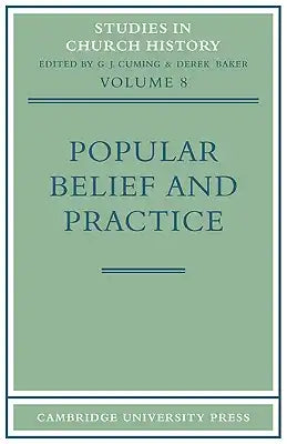 Popular Belief and Practice: Papers Read at the Ninth Summer Meeting and the Tenth Winter Meeting of the Ecclesiastical History Society