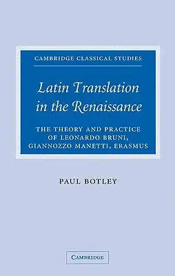 Latin Translation in the Renaissance: The Theory and Practice of Leonardo Bruni, Giannozzo Manetti and Desiderius Erasmus