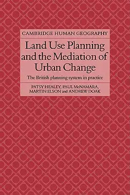 Land Use Planning and the Mediation of Urban Change: The British Planning System in Practice