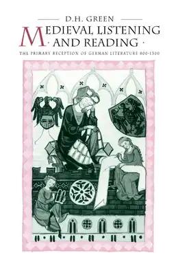 Medieval Listening and Reading: The Primary Reception of German Literature 800 1300