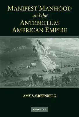 Manifest Manhood and the Antebellum American Empire