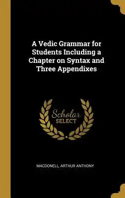 A Vedic Grammar for Students Including a Chapter on Syntax and Three Appendixes