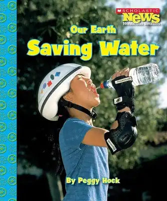 Our Earth: Saving Water (Scholastic News Nonfiction Readers: Conservation)