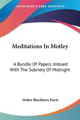 Meditations In Motley: A Bundle Of Papers Imbued With The Sobriety Of Midnight