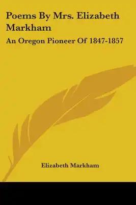 Poems By Mrs. Elizabeth Markham: An Oregon Pioneer Of 1847-1857