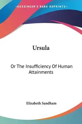 Ursula: Or The Insufficiency Of Human Attainments