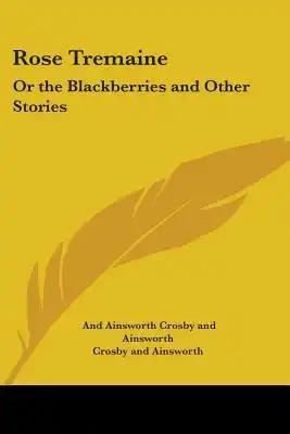 Rose Tremaine: Or the Blackberries and Other Stories