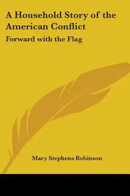A Household Story of the American Conflict: Forward with the Flag