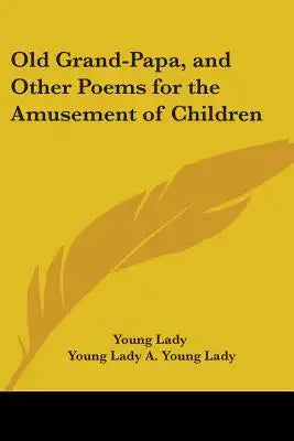 Old Grand-Papa, and Other Poems for the Amusement of Children